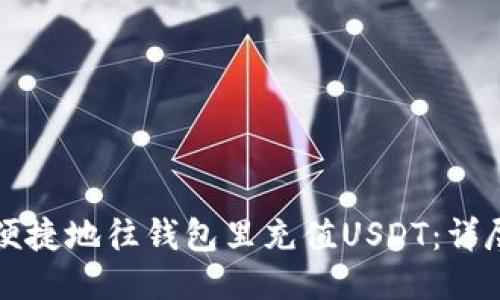 如何便捷地往钱包里充值USDT：详尽指南
