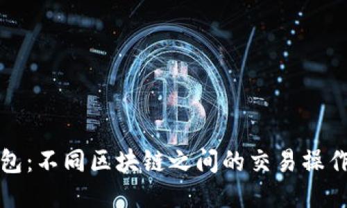 TP钱包：不同区块链之间的交易操作指南