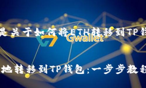 当然可以。以下是关于如何将ETH转移到TP钱包的详细内容。


如何将ETH安全地转移到TP钱包：一步步教程