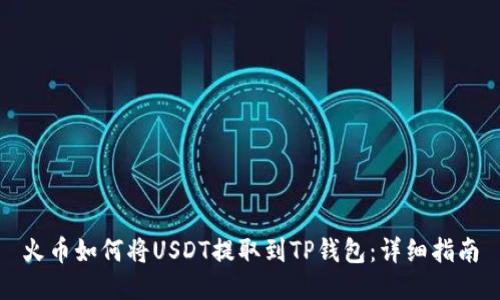 火币如何将USDT提取到TP钱包：详细指南