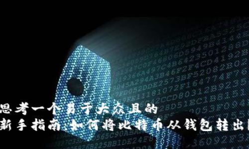 思考一个易于大众且的  
新手指南：如何将比特币从钱包转出？
