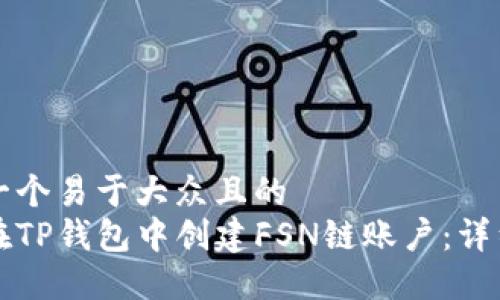 思考一个易于大众且的
如何在TP钱包中创建FSN链账户:详细指南