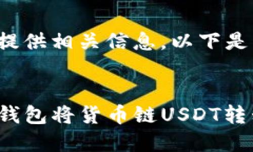 很高兴为您提供相关信息，以下是详细的内容：

  
如何通过TP钱包将货币链USDT转移至币安链