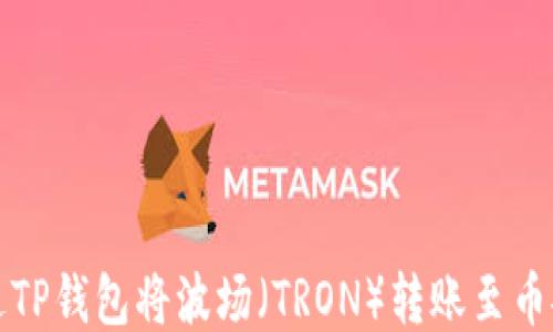 
如何通过TP钱包将波场（TRON）转账至币安交易所