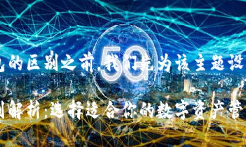 在讨论tp钱包和小狐狸钱包的区别之前，我们先为该主题设置一个、关键词和内容大纲。

tp钱包与小狐狸钱包的区别解析：选择适合你的数字资产管理工具