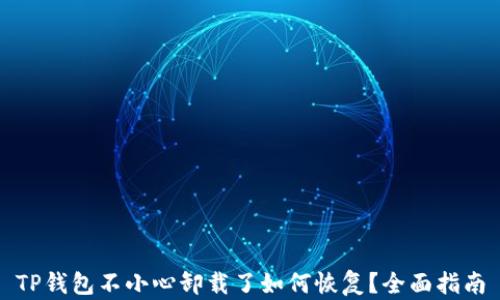 
TP钱包不小心卸载了如何恢复？全面指南