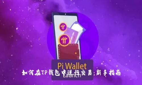 如何在TP钱包中进行交易:新手指南