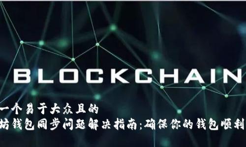 思考一个易于大众且的  
以太坊钱包同步问题解决指南：确保你的钱包顺利同步！