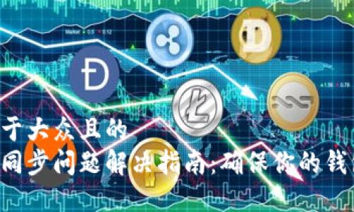 思考一个易于大众且的  
以太坊钱包同步问题解决指南：确保你的钱包顺利同步！