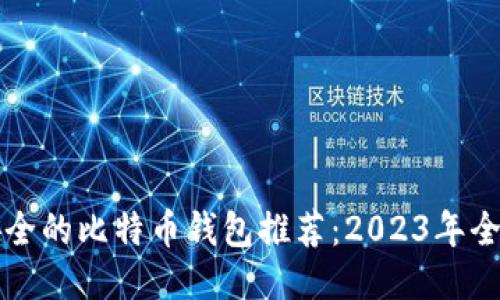中国最安全的比特币钱包推荐：2023年全方位评测
