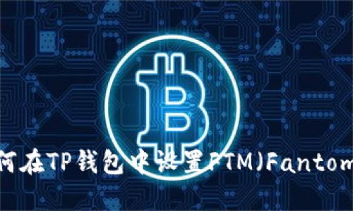 如何在TP钱包中设置FTM（Fantome）