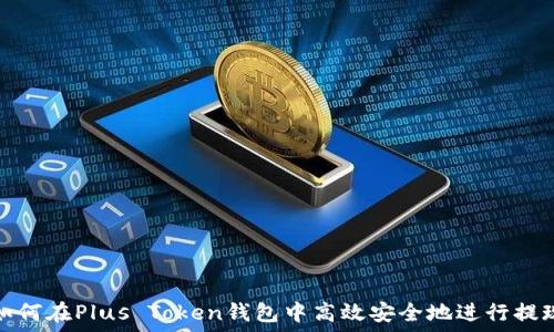  
如何在Plus Token钱包中高效安全地进行提现