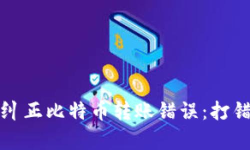 如何安全有效地纠正比特币转账错误:打错钱包的处理指南