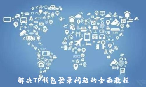   
解决TP钱包登录问题的全面教程
