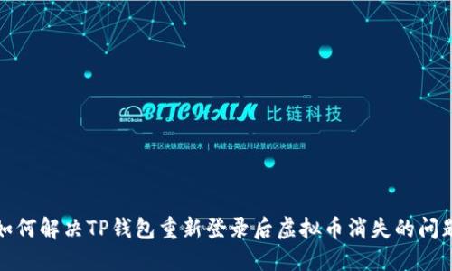 如何解决TP钱包重新登录后虚拟币消失的问题