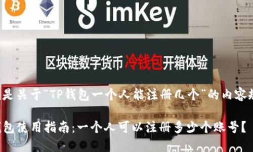 以下是关于“TP钱包一个人能注册几个”的内容规划：

TP钱包使用指南：一个人可以注册多少个账号？