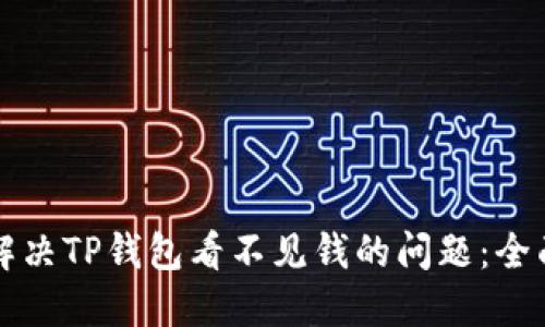 如何解决TP钱包看不见钱的问题：全面指南