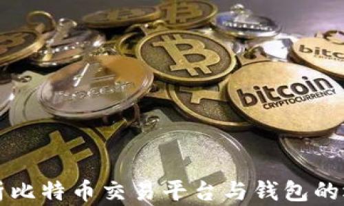 
全面解析比特币交易平台与钱包的选择指南