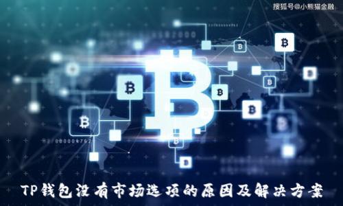   
TP钱包没有市场选项的原因及解决方案