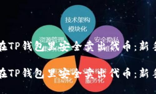如何在TP钱包里安全卖出代币:新手指南
如何在TP钱包里安全卖出代币:新手指南