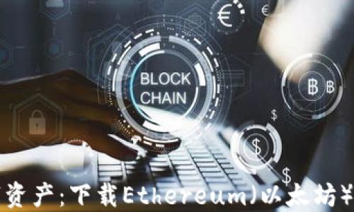 轻松管理你的数字资产:下载Ethereum(以太坊)钱包官方应用程序