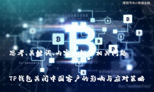 思考、关键词、内容大纲及相关问题


TP钱包关闭中国客户的影响与应对策略