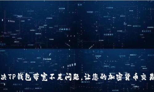 如何解决TP钱包带宽不足问题，让您的加密货币交易更顺畅