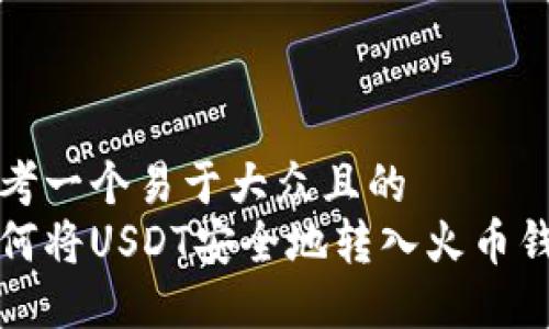 思考一个易于大众且的  
如何将USDT安全地转入火币钱包