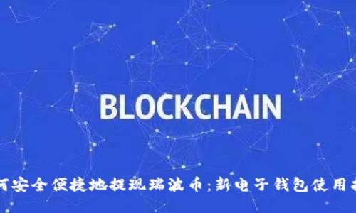 如何安全便捷地提现瑞波币：新电子钱包使用指南