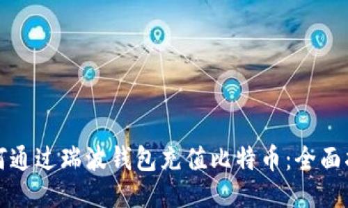 如何通过瑞波钱包充值比特币:全面指南