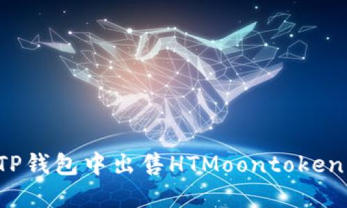 : 如何在TP钱包中出售HTMoontoken：详细指南