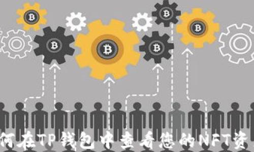 
如何在TP钱包中查看您的NFT资产？