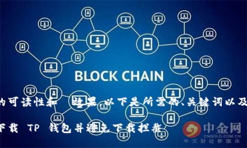 为了提高的可读性和  效果，以下是所需的、关键词以及详细大纲。

如何安全下载 TP 钱包并避免下载拦截