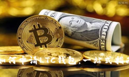 如何申请LTC钱包：一站式指南