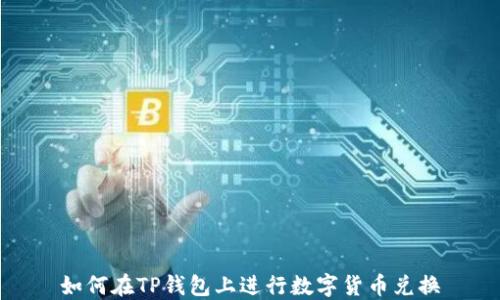 
如何在TP钱包上进行数字货币兑换