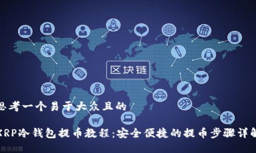 思考一个易于大众且的

XRP冷钱包提币教程：安全便捷的提币步骤详解