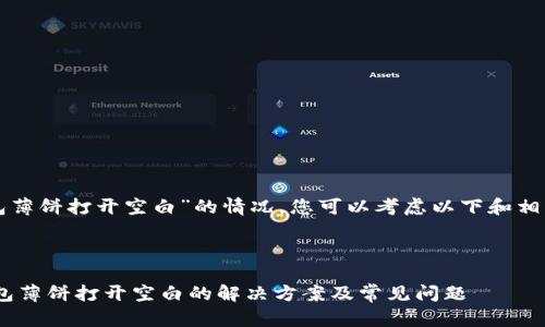 针对“TP钱包薄饼打开空白”的情况，您可以考虑以下和相关内容结构。

:

ziaotiTP钱包薄饼打开空白的解决方案及常见问题