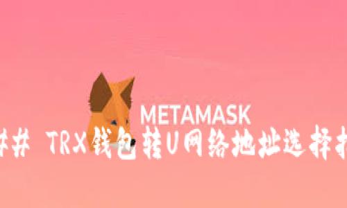 ### TRX钱包转U网络地址选择指南