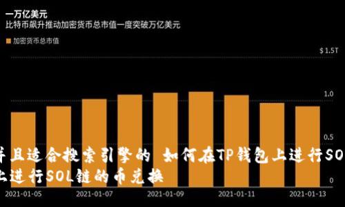 易于大众且的  
而且容易理解并且适合搜索引擎的 如何在TP钱包上进行SOL链的币兑换  
如何在TP钱包上进行SOL链的币兑换