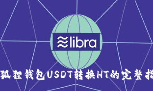 :
小狐狸钱包USDT转换HT的完整指南