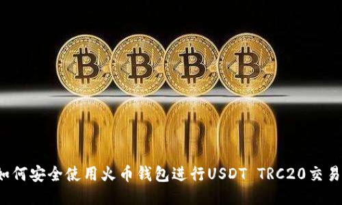 如何安全使用火币钱包进行USDT TRC20交易？