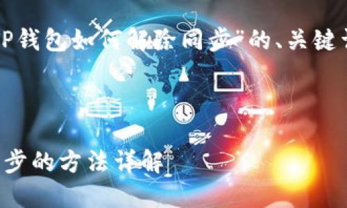 下面是适合“TP钱包如何解除同步”的、关键词和内容大纲。



TP钱包解除同步的方法详解