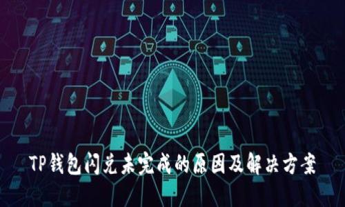 TP钱包闪兑未完成的原因及解决方案