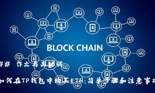 ## 作文与关键词

如何在TP钱包中购买ETH：简单步骤和注意事项