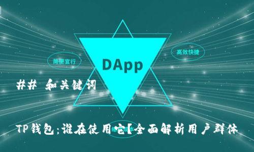 ## 和关键词


TP钱包：谁在使用它？全面解析用户群体