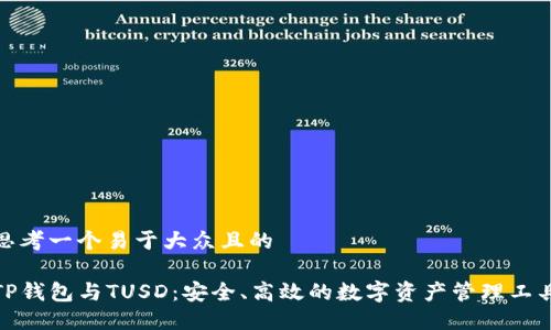 思考一个易于大众且的

TP钱包与TUSD：安全、高效的数字资产管理工具