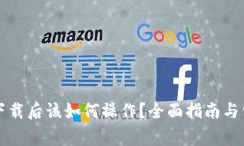 比特币钱包下载后该如何操作?全面指南与常见问题解答