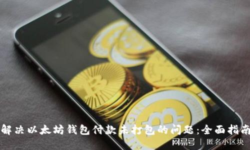 解决以太坊钱包付款未打包的问题：全面指南