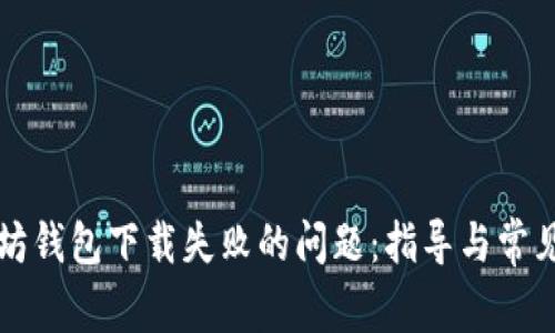 解决以太坊钱包下载失败的问题：指导与常见解决方案