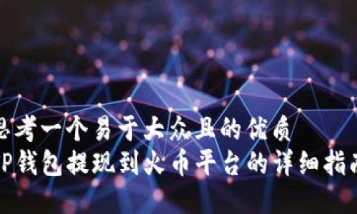 思考一个易于大众且的优质
TP钱包提现到火币平台的详细指南